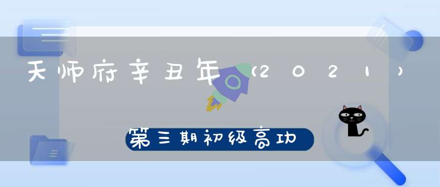 天师府辛丑年（2021）第三期初级高功培训班通知