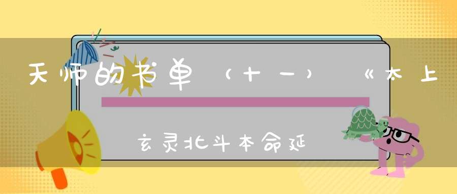 天师的书单（十一）《太上玄灵北斗本命延生真经》