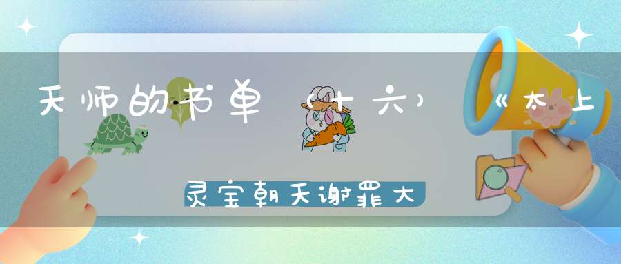 天师的书单（十六）《太上灵宝朝天谢罪大忏卷之二》
