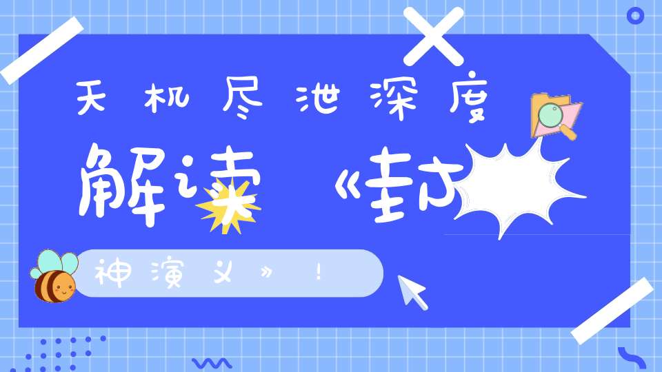 天机尽泄深度解读《封神演义》！