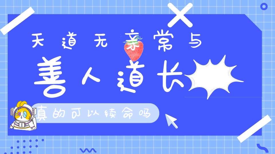 天道无亲常与善人道长真的可以续命吗