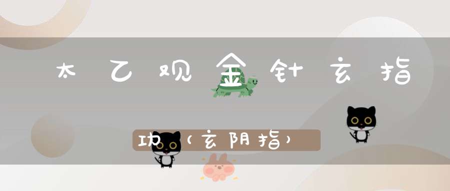 太乙观金针玄指功（玄阴指）