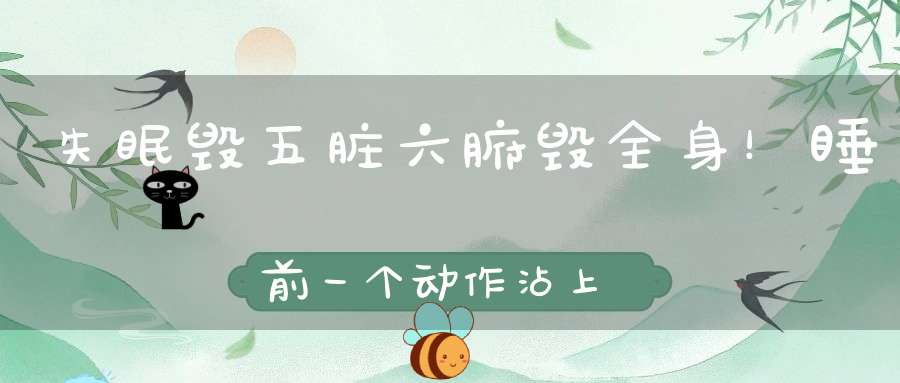 失眠毁五脏六腑毁全身！睡前一个动作沾上枕头就熟睡！