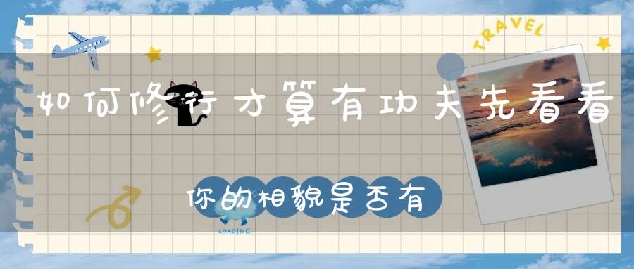 如何修行才算有功夫先看看你的相貌是否有变化！