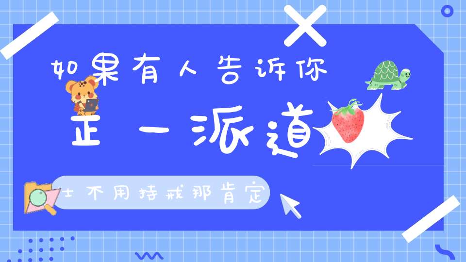 如果有人告诉你正一派道士不用持戒那肯定是在胡说八道