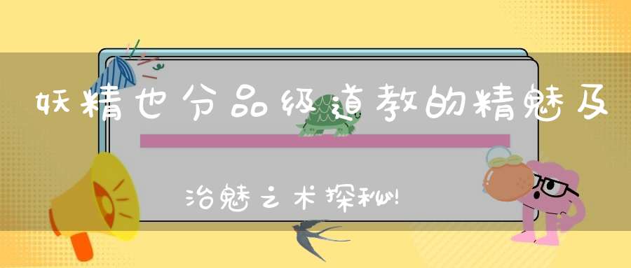 妖精也分品级道教的精魅及治魅之术探秘！