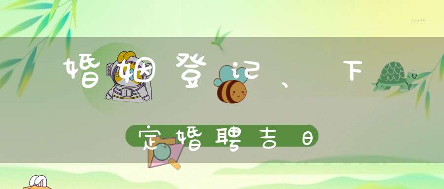 婚姻登记、下定婚聘吉日