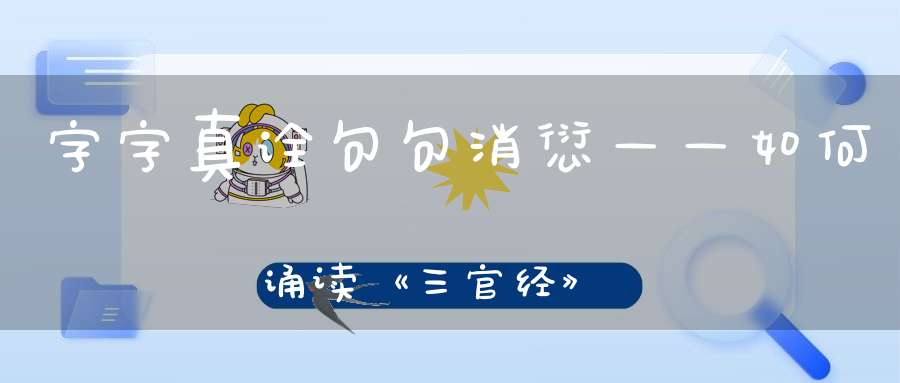 字字真诠句句消愆——如何诵读《三官经》