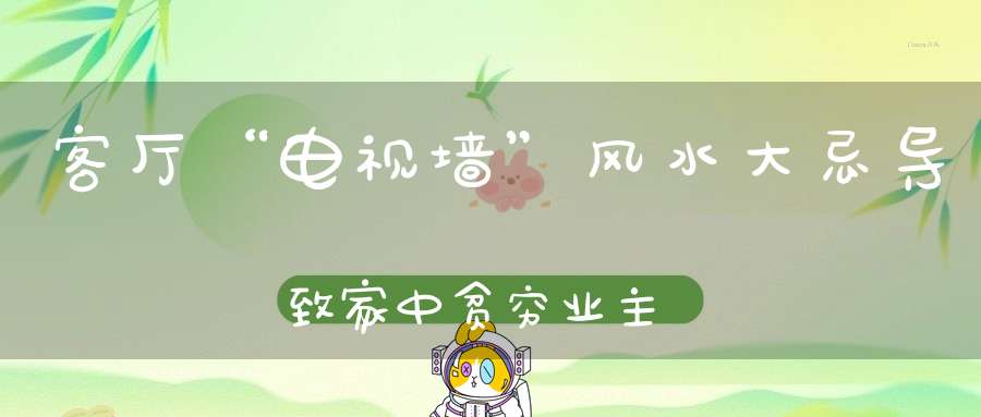 客厅“电视墙”风水大忌导致家中贫穷业主难有功成名就！