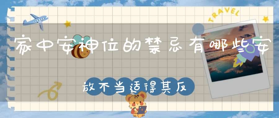 家中安神位的禁忌有哪些安放不当适得其反！