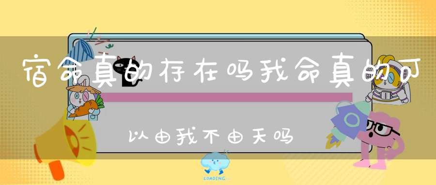 宿命真的存在吗我命真的可以由我不由天吗