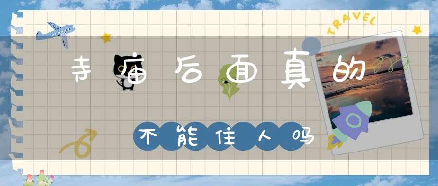 寺庙后面真的不能住人吗