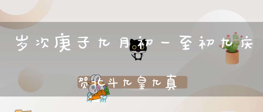 岁次庚子九月初一至初九庆贺北斗九皇九真延生解厄上道星君圣诞