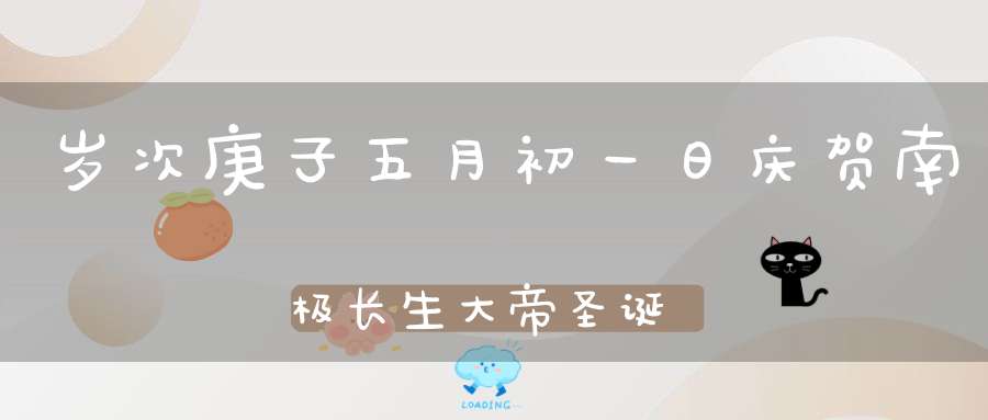 岁次庚子五月初一日庆贺南极长生大帝圣诞