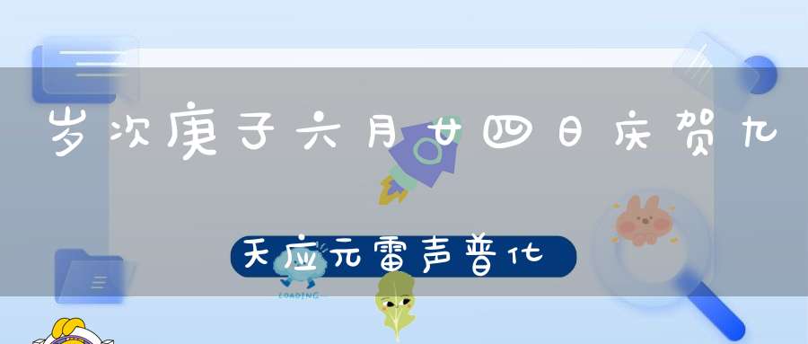 岁次庚子六月廿四日庆贺九天应元雷声普化天尊圣诞