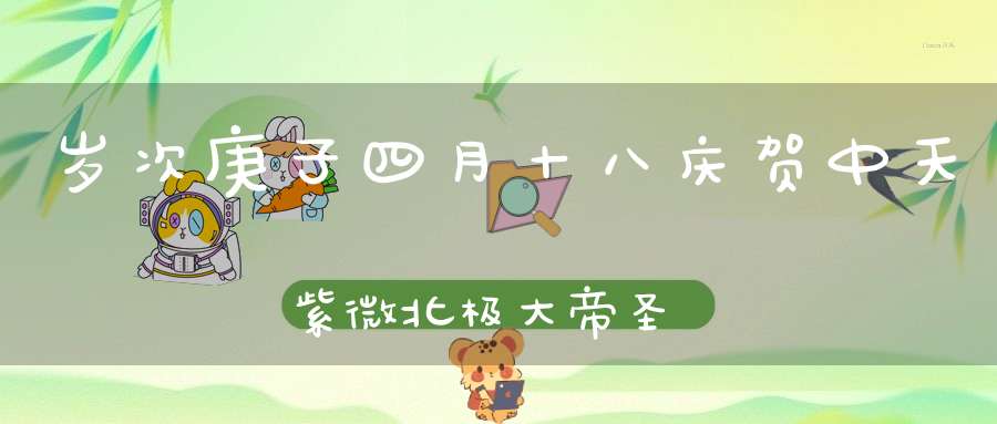 岁次庚子四月十八庆贺中天紫微北极大帝圣诞