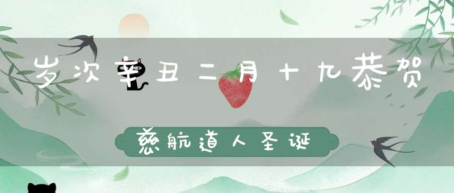 岁次辛丑二月十九恭贺慈航道人圣诞