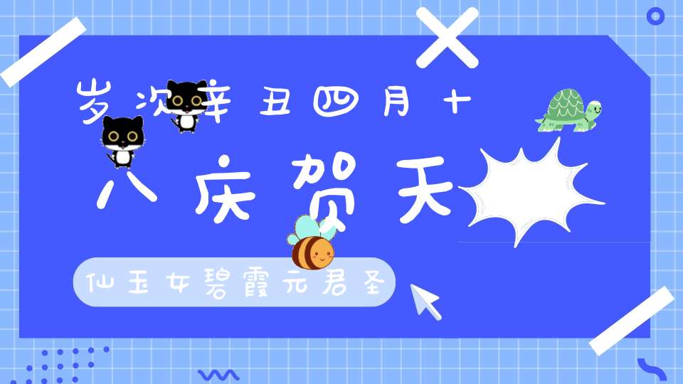 岁次辛丑四月十八庆贺天仙玉女碧霞元君圣诞