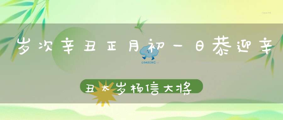 岁次辛丑正月初一日恭迎辛丑太岁杨信大将军