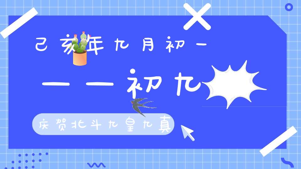 己亥年九月初一——初九庆贺北斗九皇九真延生解厄上道星君圣诞