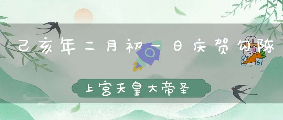 己亥年二月初一日庆贺勾陈上宫天皇大帝圣诞