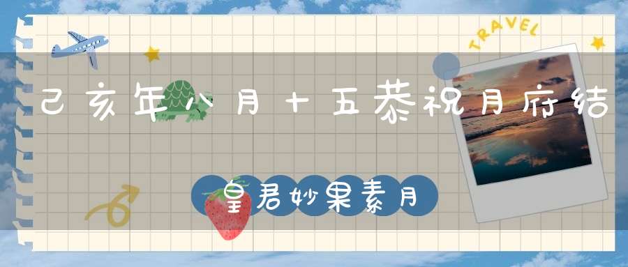 己亥年八月十五恭祝月府结璘皇君妙果素月天尊圣诞