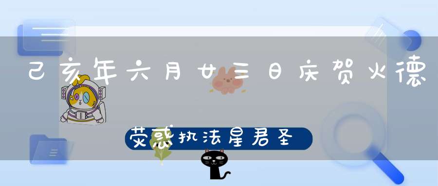 己亥年六月廿三日庆贺火德荧惑执法星君圣诞