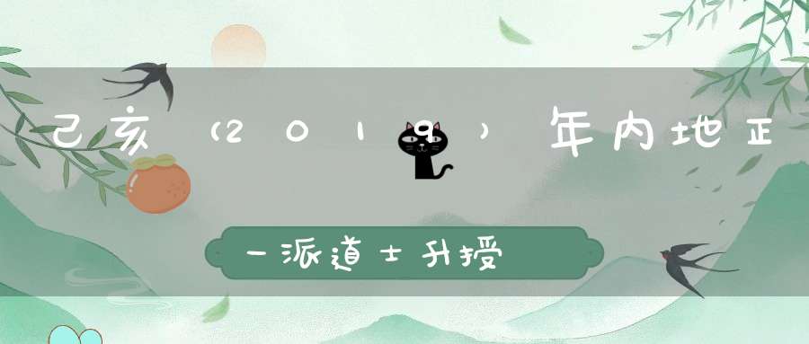 己亥（2019）年内地正一派道士升授箓活动圆满结束