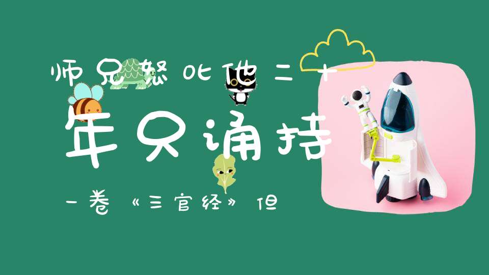 师兄怒叱他二十年只诵持一卷《三官经》但他却因此得道