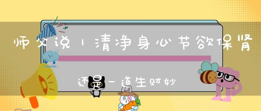 师父说｜清净身心节欲保肾还是一道生财妙法