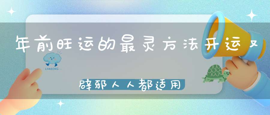 年前旺运的最灵方法开运又辟邪人人都适用！