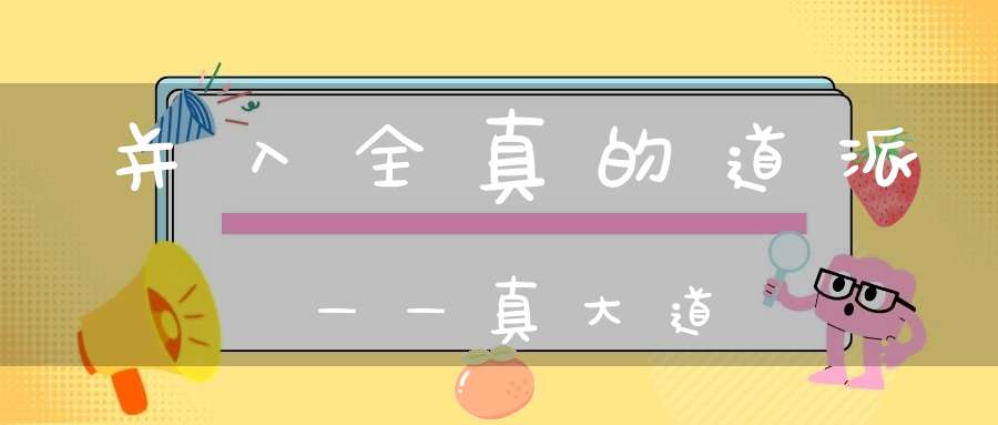 并入全真的道派——真大道