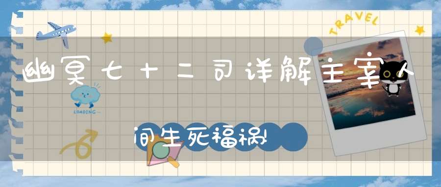 幽冥七十二司详解主宰人间生死福祸!