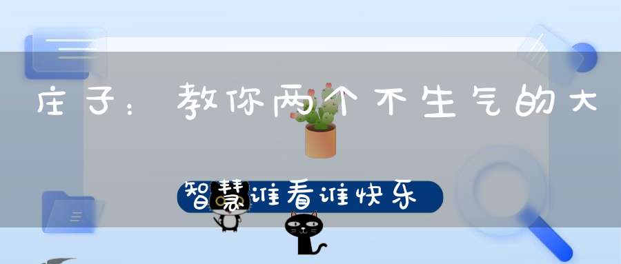 庄子：教你两个不生气的大智慧谁看谁快乐