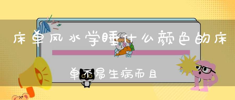 床单风水学睡什么颜色的床单不易生病而且还能增运