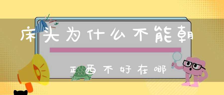 床头为什么不能朝正西不好在哪