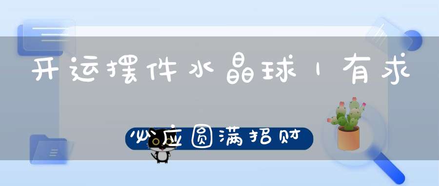 开运摆件水晶球｜有求必应圆满招财