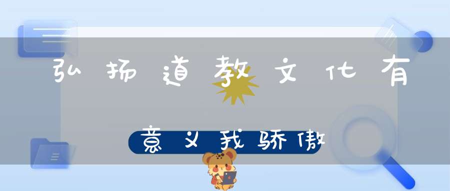 弘扬道教文化有意义我骄傲
