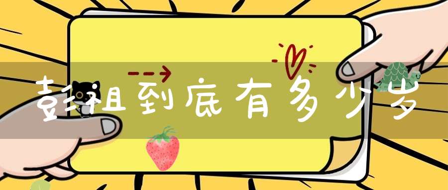 彭祖到底有多少岁