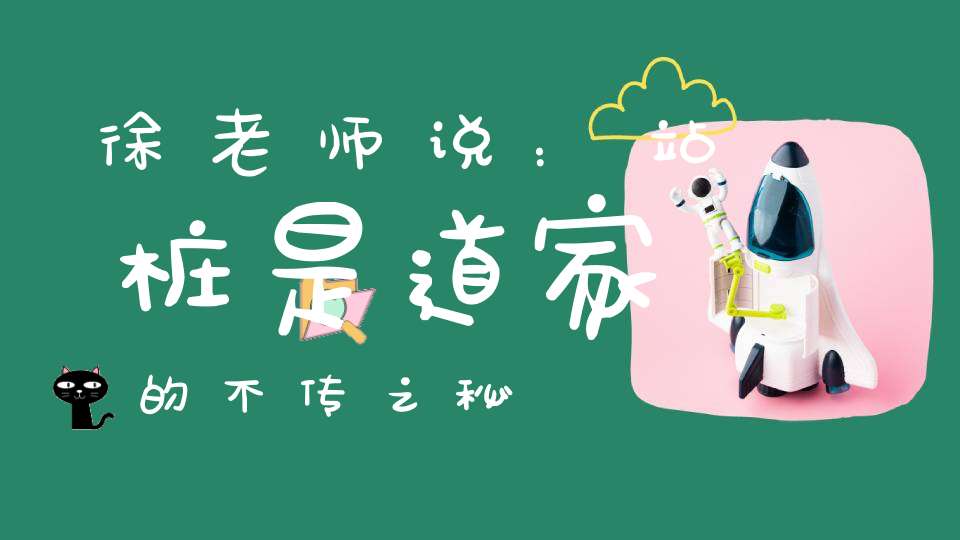 徐老师说：站桩是道家的不传之秘