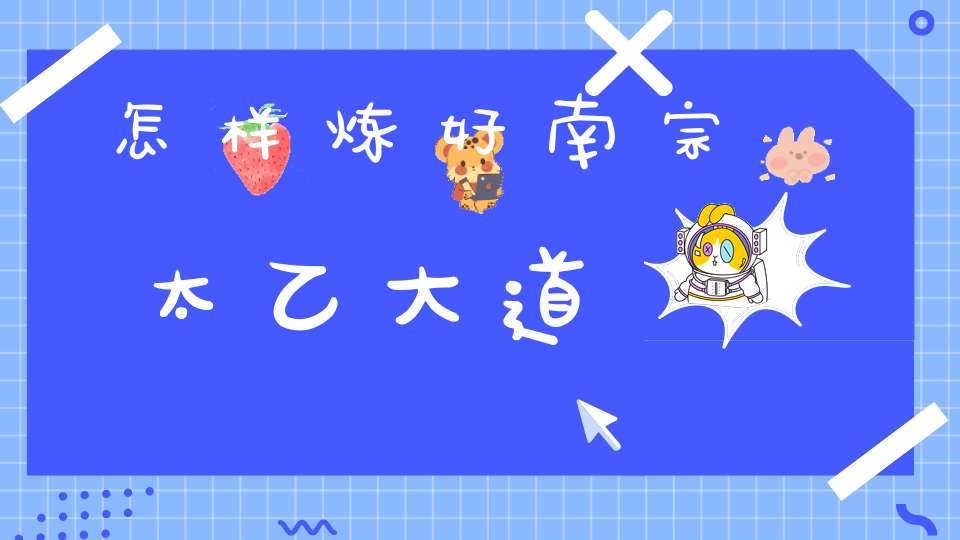 怎样炼好南宗太乙大道