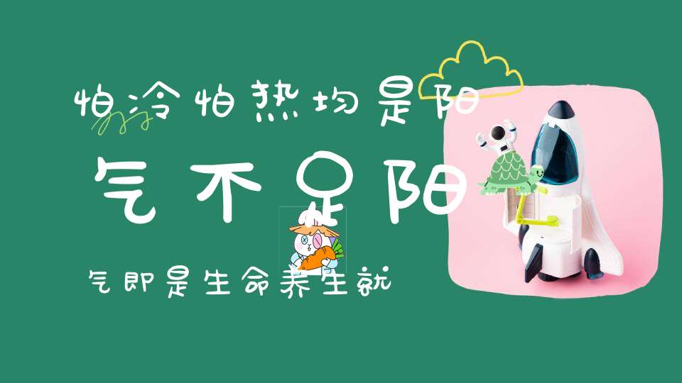 怕冷怕热均是阳气不足阳气即是生命养生就要养阳