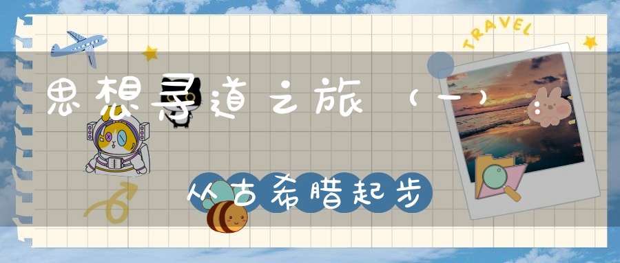 思想寻道之旅（一）：从古希腊起步