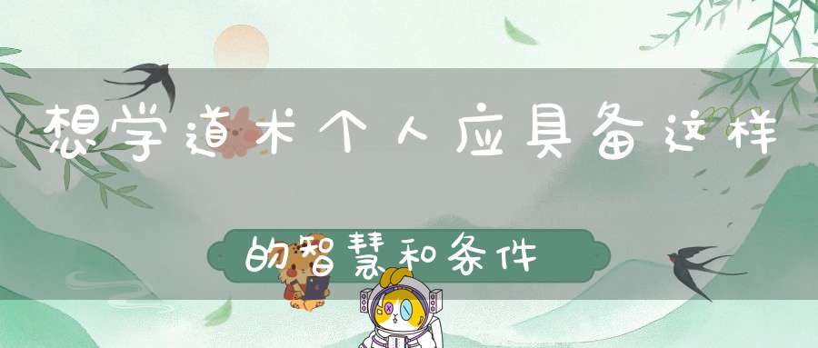 想学道术个人应具备这样的智慧和条件