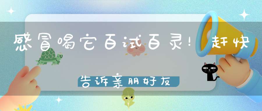 感冒喝它百试百灵！赶快告诉亲朋好友