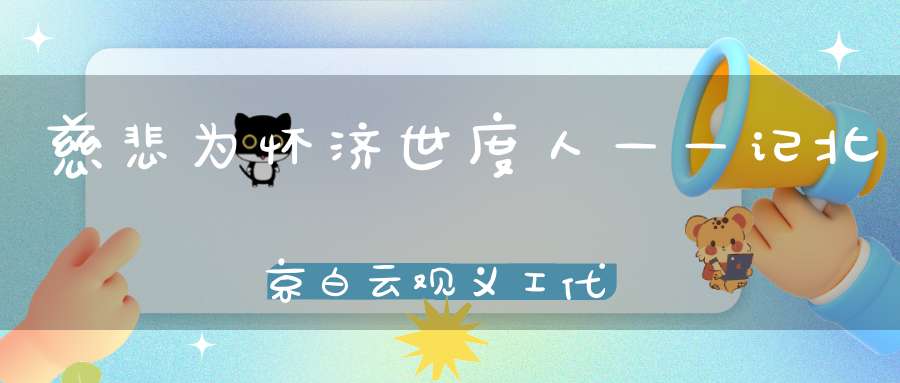 慈悲为怀济世度人——记北京白云观义工代表体道三台道院探望陈光静道长