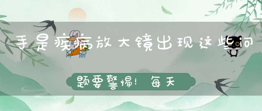 手是疾病放大镜出现这些问题要警惕！每天这样拍手给内脏按按摩！