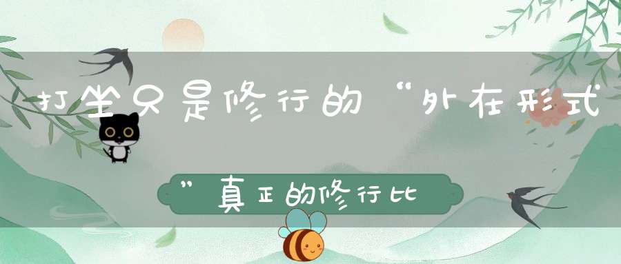 打坐只是修行的“外在形式”真正的修行比打坐要“简单”！