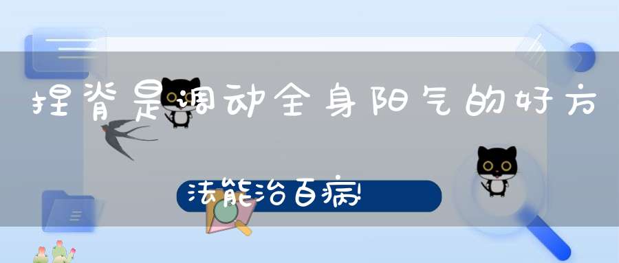 捏脊是调动全身阳气的好方法能治百病！