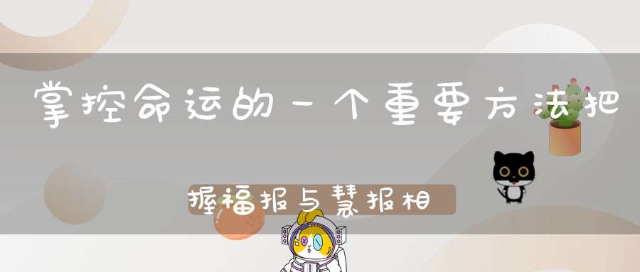 掌控命运的一个重要方法把握福报与慧报相互转化规律